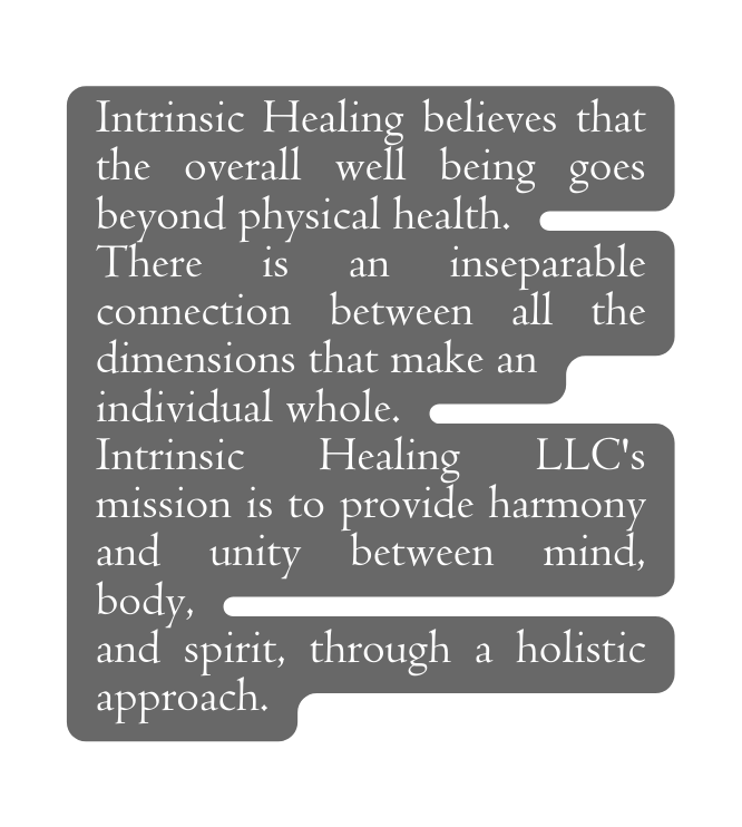 Intrinsic Healing believes that the overall well being goes beyond physical health There is an inseparable connection between all the dimensions that make an individual whole Intrinsic Healing LLC s mission is to provide harmony and unity between mind body and spirit through a holistic approach
